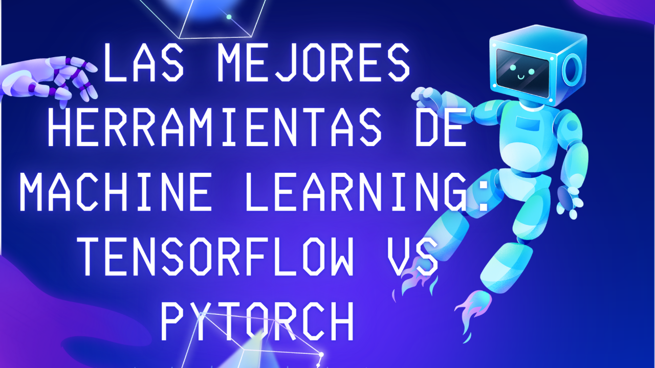 Las Mejores Herramientas de Machine Learning: TensorFlow vs PyTorch