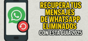Recupera tus Mensajes de WhatsApp Eliminados con esta Guía 2025